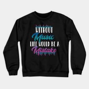 Without music life would be a mistake Crewneck Sweatshirt